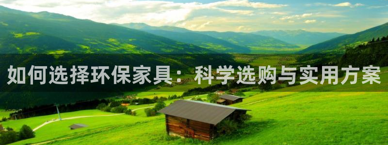 杏宇平台正规么：如何选择环保家具：科学选购与实用方案