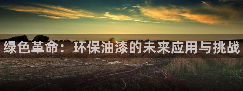 杏宇平台登录检测：绿色革命：环保油漆的未来应用与挑战
