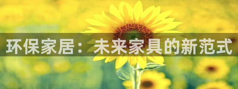 杏宇平台已7O777：环保家居：未来家具的新范式