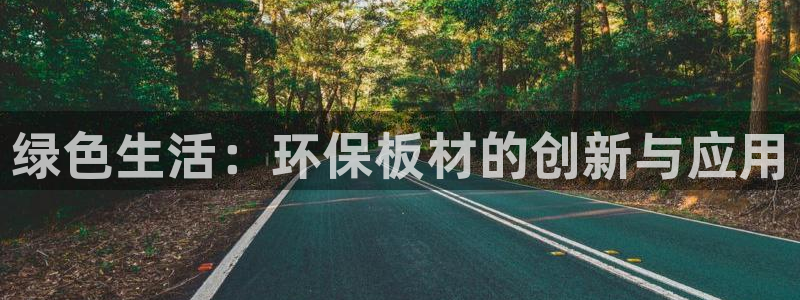 杏宇平台待遇：绿色生活：环保板材的创新与应用
