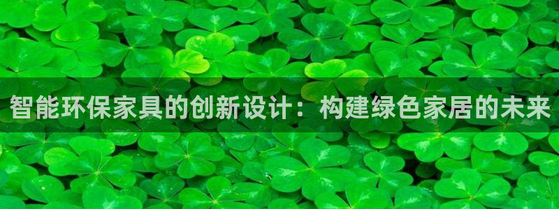 杏宇如何注册：智能环保家具的创新设计：构建绿色家居的未来