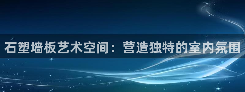 杏宇注册链接：石塑墙板艺术空间：营造独特的室内氛围